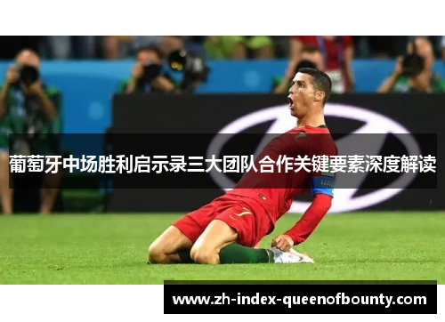 葡萄牙中场胜利启示录三大团队合作关键要素深度解读