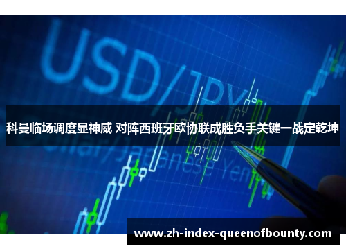 科曼临场调度显神威 对阵西班牙欧协联成胜负手关键一战定乾坤