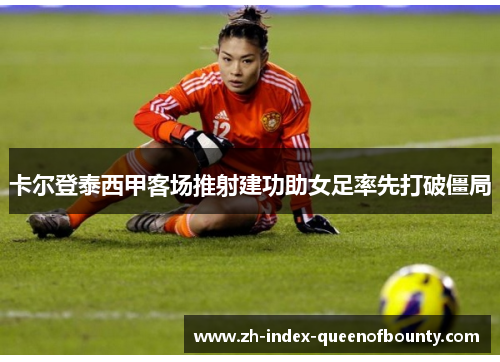 卡尔登泰西甲客场推射建功助女足率先打破僵局