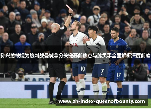 孙兴慜被视为热刺战曼城拿分关键赛前焦点与胜负手全面解析深度前瞻