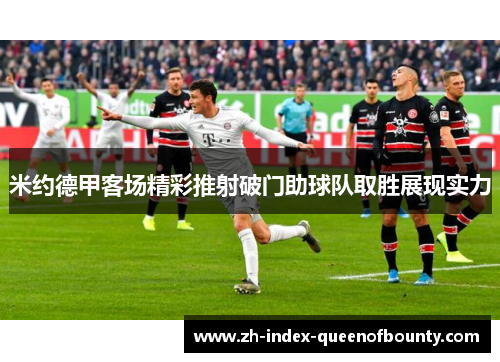 米约德甲客场精彩推射破门助球队取胜展现实力