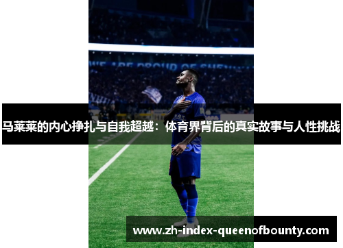 马莱莱的内心挣扎与自我超越：体育界背后的真实故事与人性挑战