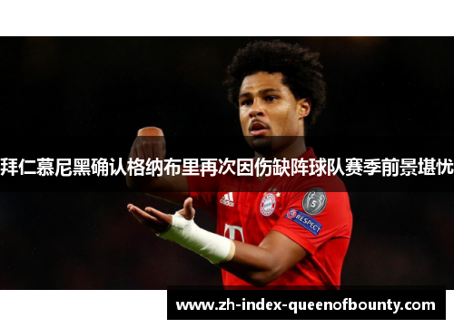 拜仁慕尼黑确认格纳布里再次因伤缺阵球队赛季前景堪忧